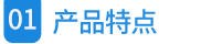 01產(chǎn)品特點(diǎn)